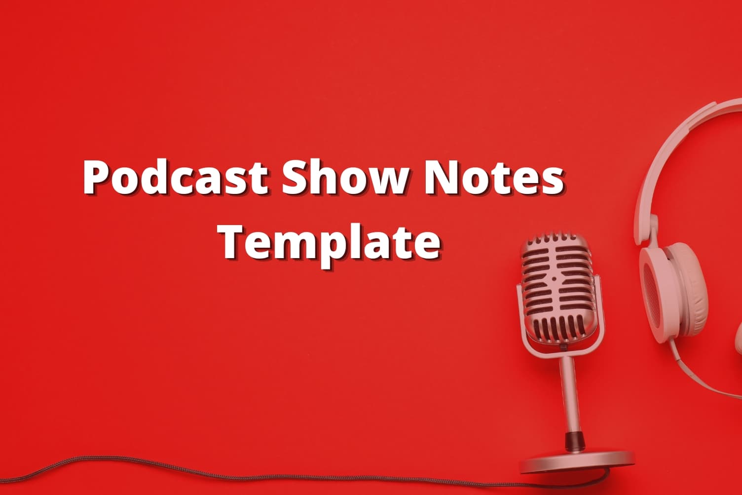 The Podcast Show Notes Template Every Podcaster Needs (And How to Use It)